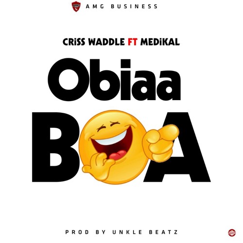 Criss Waddle Ft Medikal - Obiaa boa (Prod by Unkle beatz)