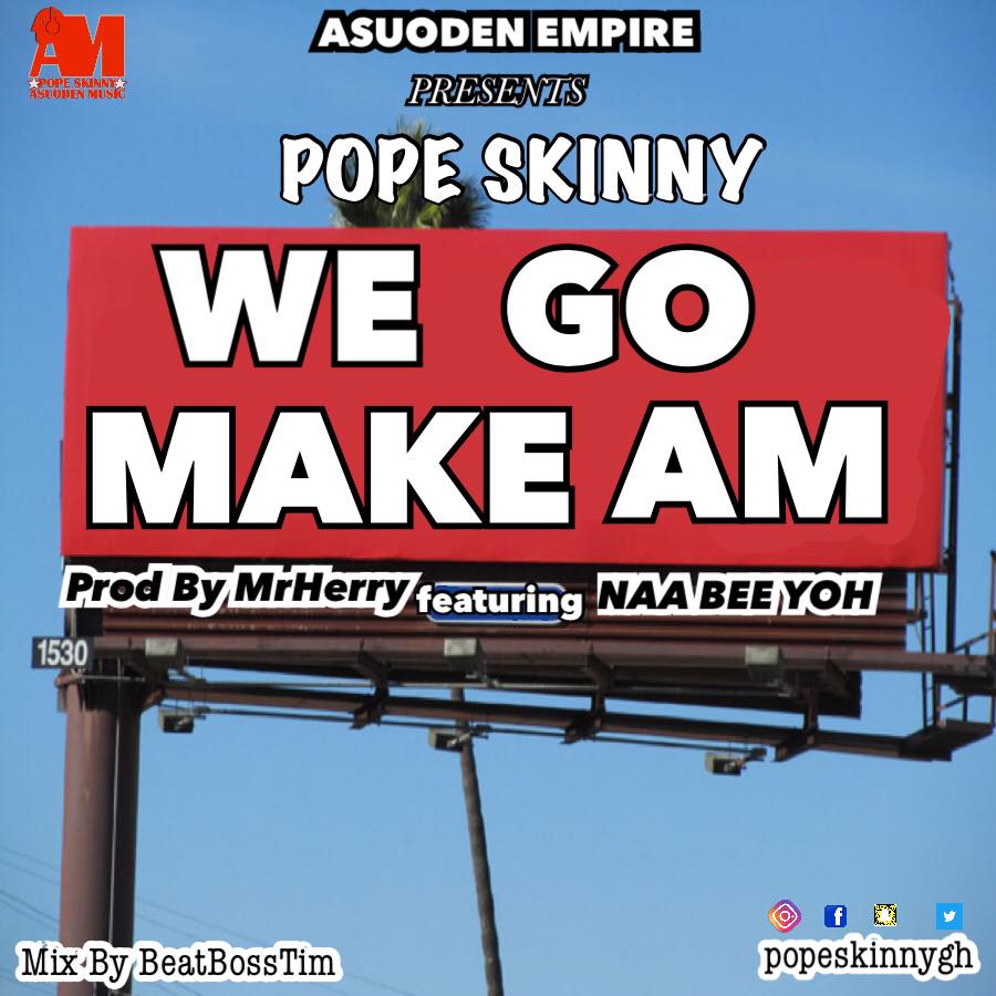 Pope Skinny - We Go Make Am Ft Naa Bee Yorr (Prod By MrHerry)