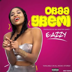 Eazzy â Obaa Gbemi (Prod. by Mix Master Garzy)