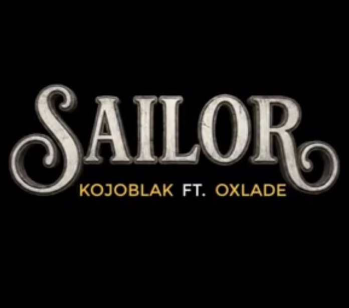 Kojo Blak Ft Oxlade - Sailor Kojo Blak Ft Oxlade - Sailor