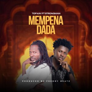 Top Kay Ft Strongman - Mempena Dada