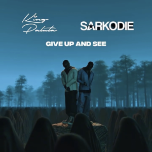 King Paluta Ft Sarkodie - Give Up And See Lyrics