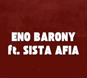 Eno Barony Ft Sista Afia - Big Girls