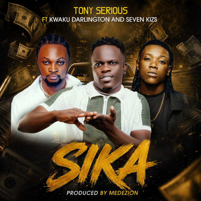 Tony Serious Ft Kweku Darlington x Sevenkizs - Sika Tony Serious Ft Kweku Darlington x Sevenkizs - Sika